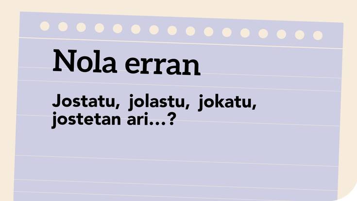 Jostatu, jolastu, jokatu, jostetan ari…