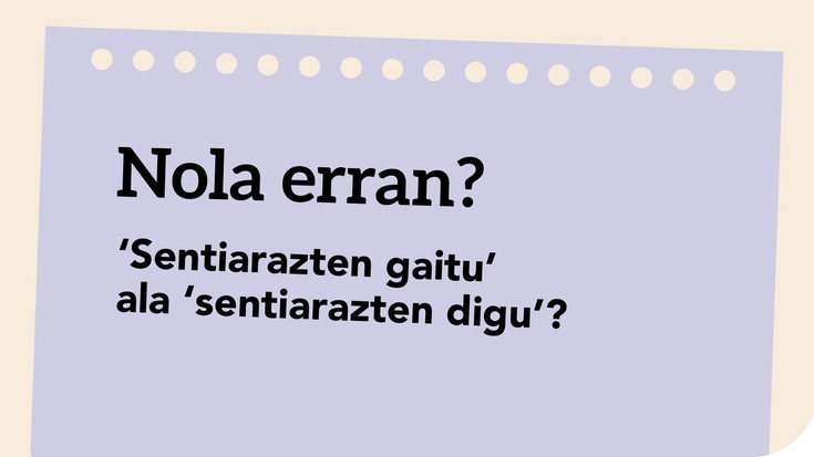 'Sentiarazten gaitu' ala 'sentiarazten digu'?