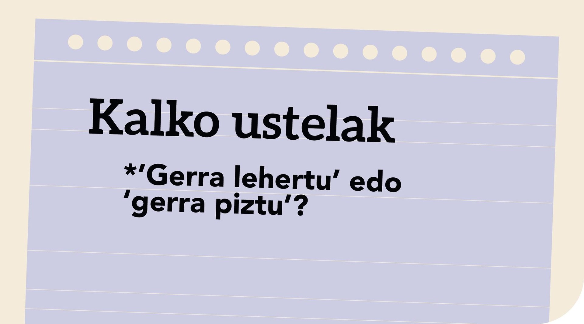 *’Gerra lehertu’ edo ‘gerra piztu’?