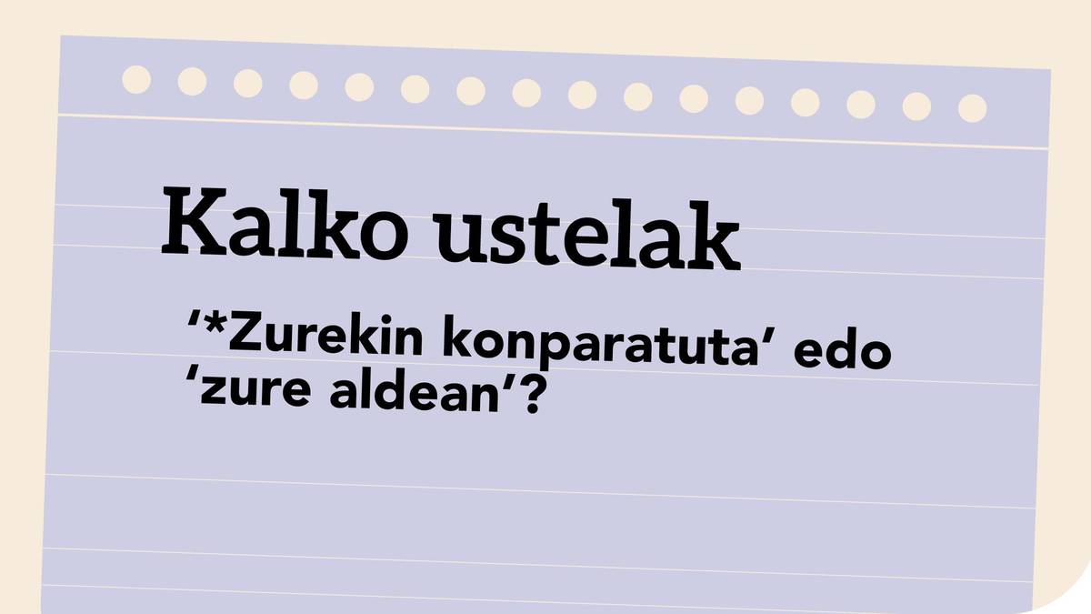‘*Zurekin konparatuta’ edo ‘zure aldean’?