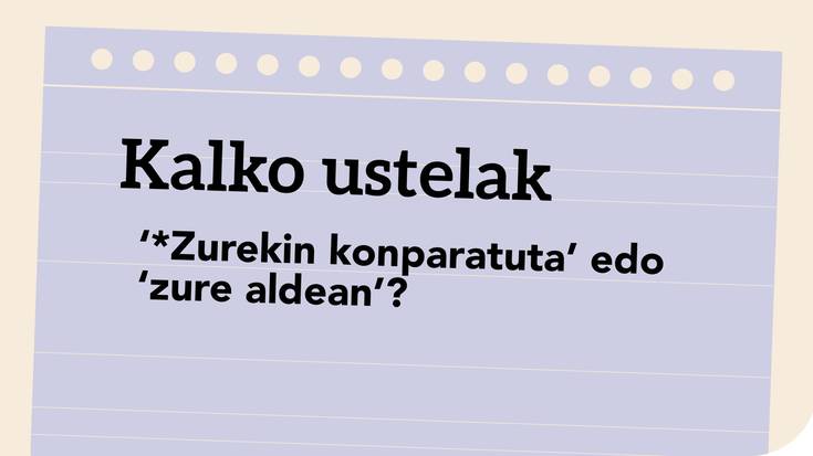 ‘*Zurekin konparatuta’ edo ‘zure aldean’?
