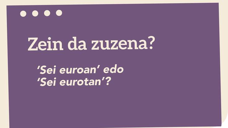 ‘Sei euroan’ edo ‘Sei eurotan’?