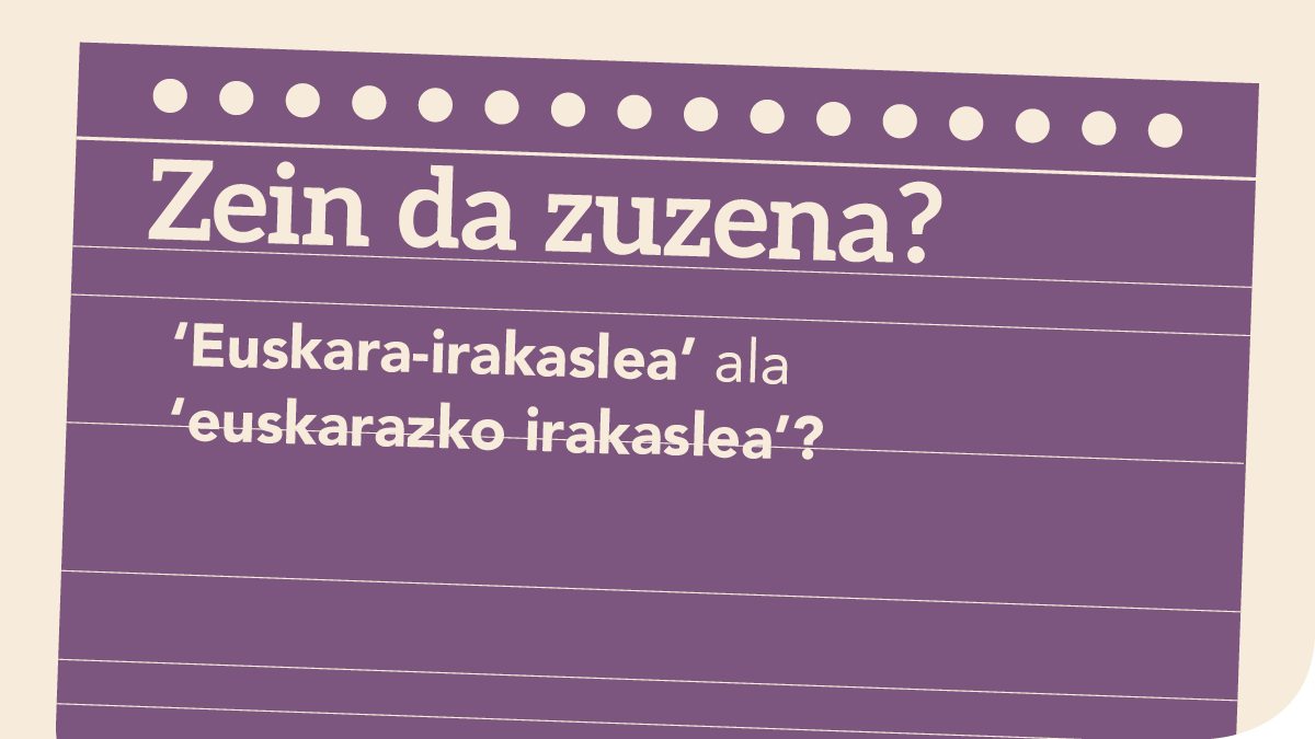 ‘Euskara-irakaslea’ ala ‘euskarazko irakaslea’?