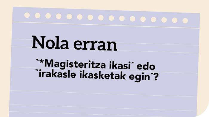 '*Magisteritza ikasi' edo 'irakasle ikasketak egin'?