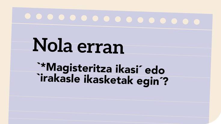 '*Magisteritza ikasi' edo 'irakasle ikasketak egin'?