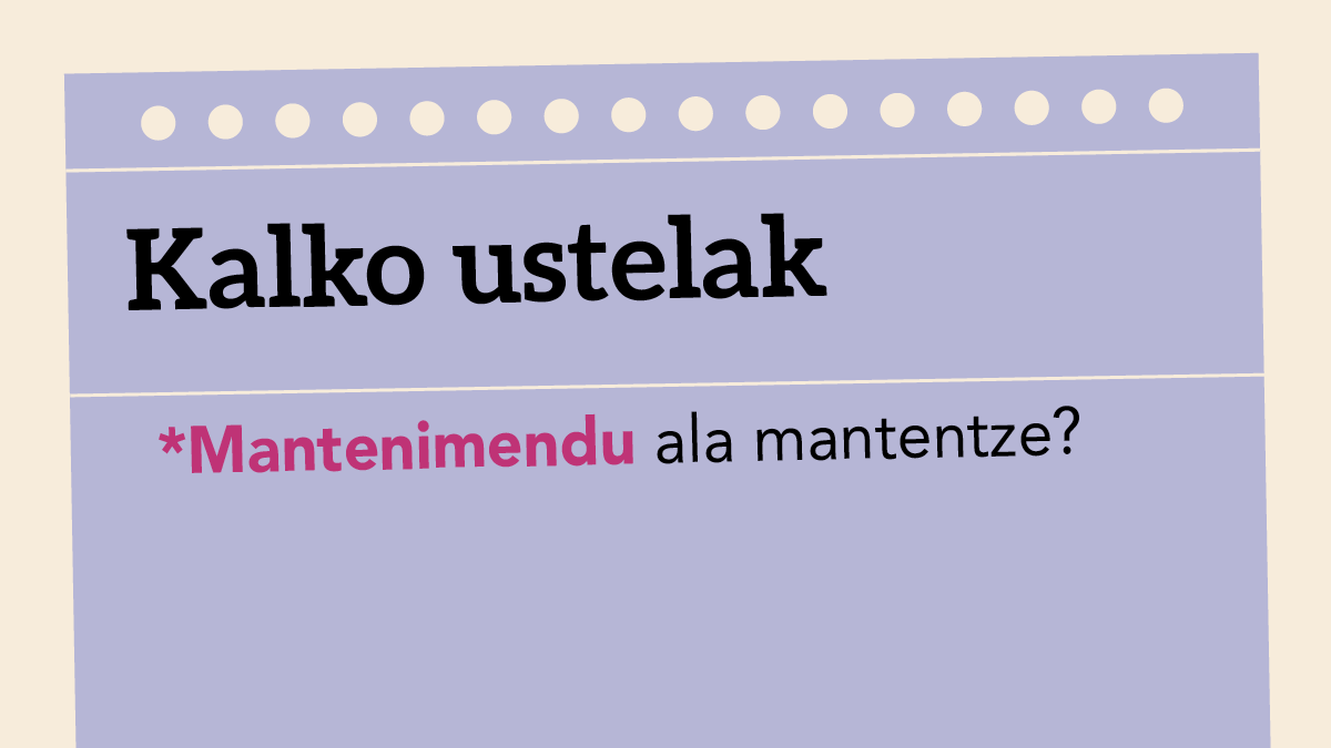 *Mantenimendu ala mantentze?