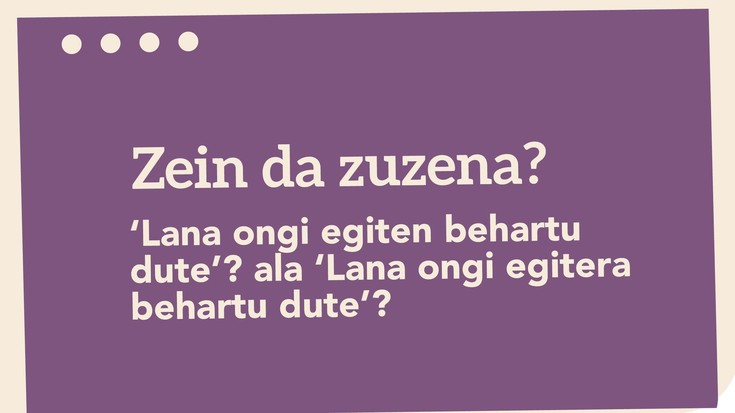 'Lana ongi egiten behartu dute'? ala 'Lana ongi egitera behartu dute'?