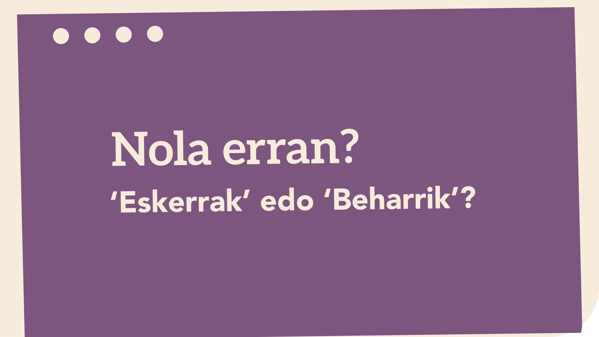 'Eskerrak' edo 'Beharrik'?