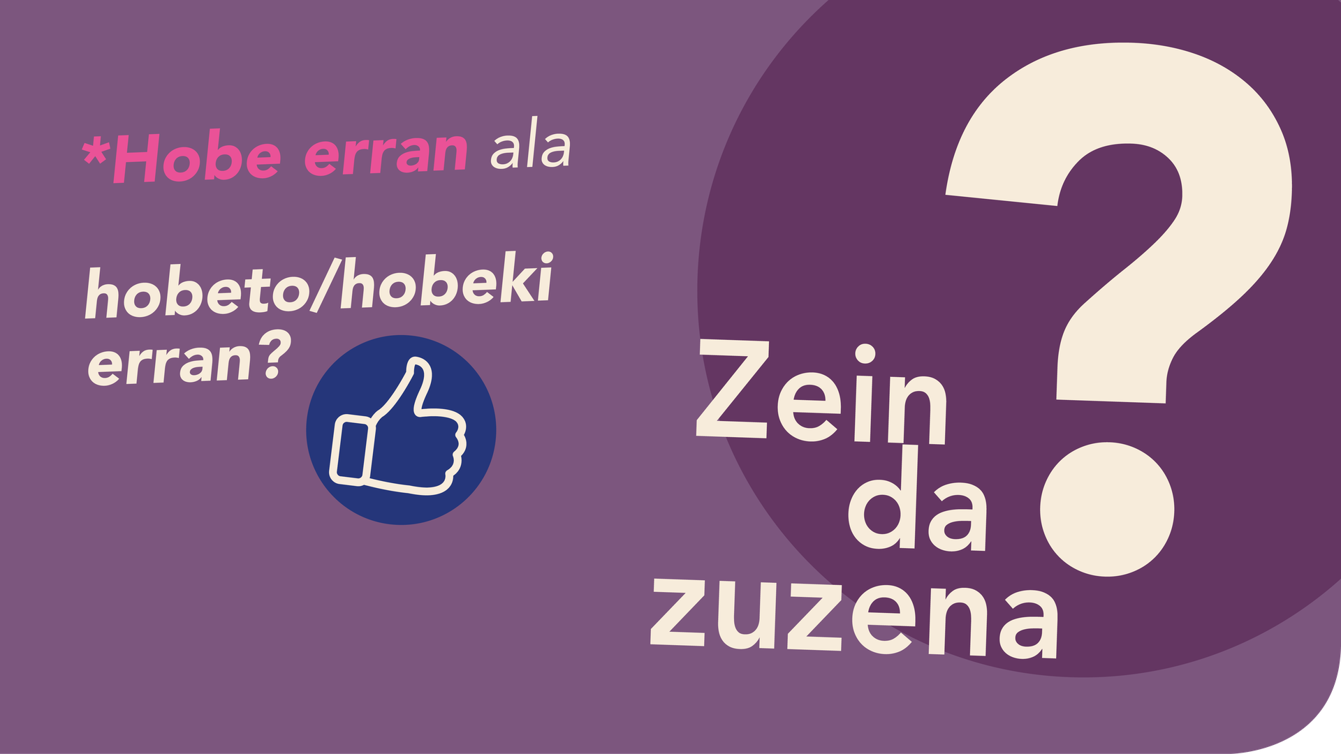 *Hobe erran ala hobeto/hobeki erran?
