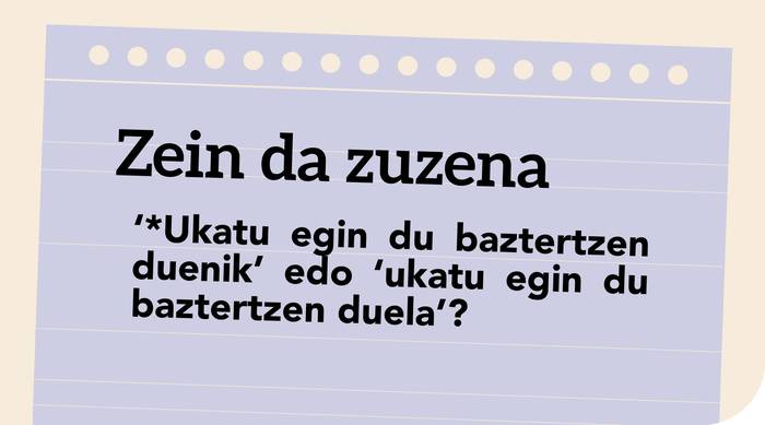 ‘*Ukatu egin du baztertzen duenik’ edo ‘ukatu egin du baztertzen duela’?