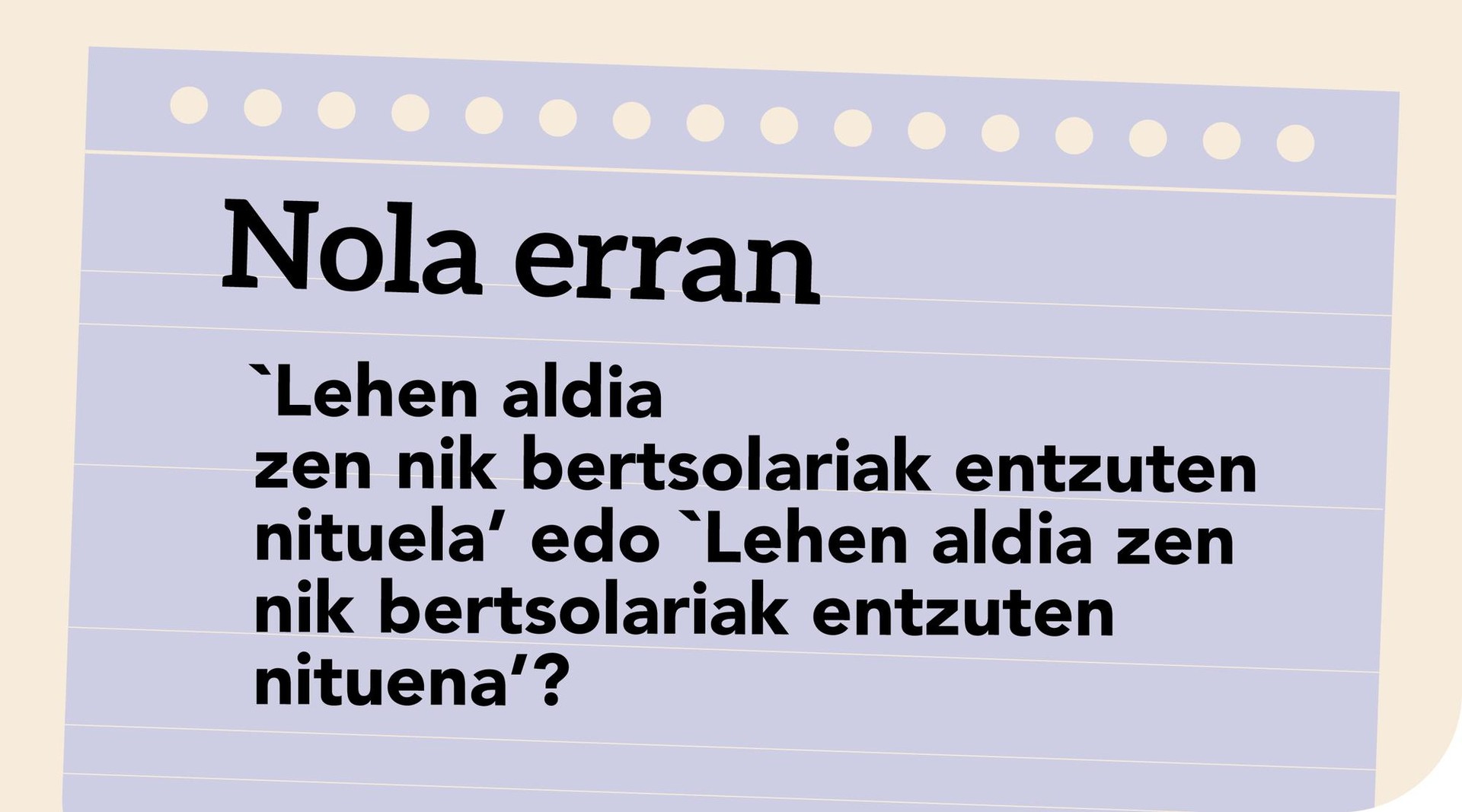 ‘Lehen aldia zen nik bertsolariak entzuten nituela’ edo ‘Lehen aldia zen nik bertsolariak entzuten nituena’?