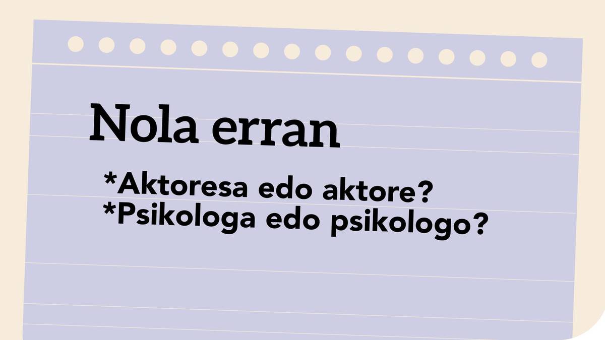 *Aktoresa edo aktore? *Psikologa edo psikologo?