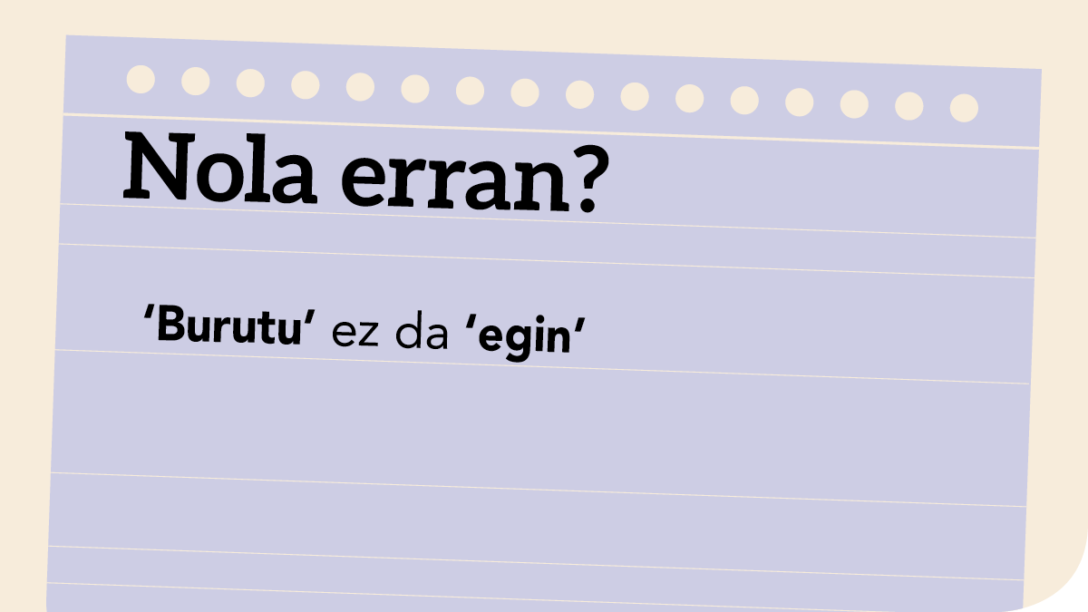 ‘Burutu’ ez da ‘egin’