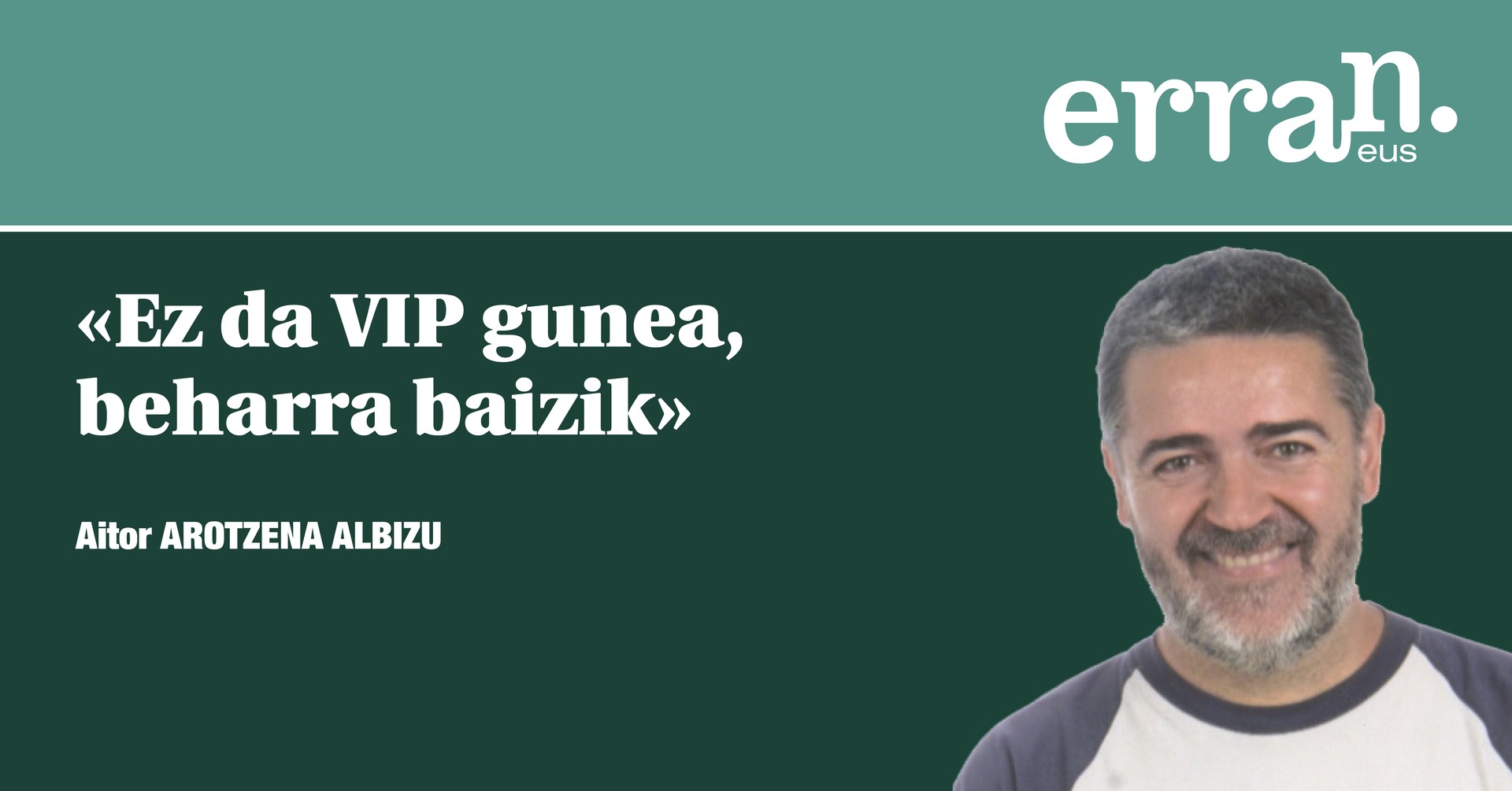 Ez da VIP gunea, beharra baizik