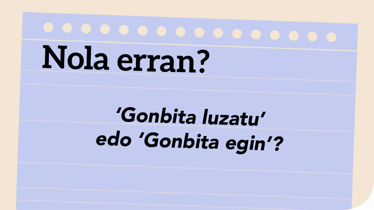 ‘Gonbita luzatu’ edo ‘Gonbita egin’?