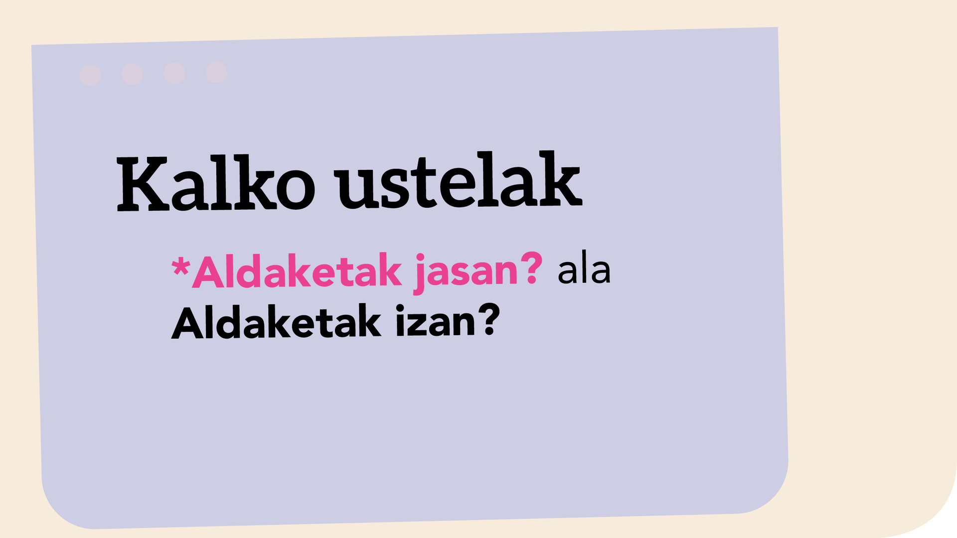 *Aldaketak jasan? ala Aldaketak izan?