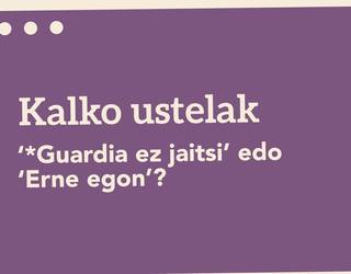 ‘*Guardia ez jaitsi’ edo ‘Erne egon’?