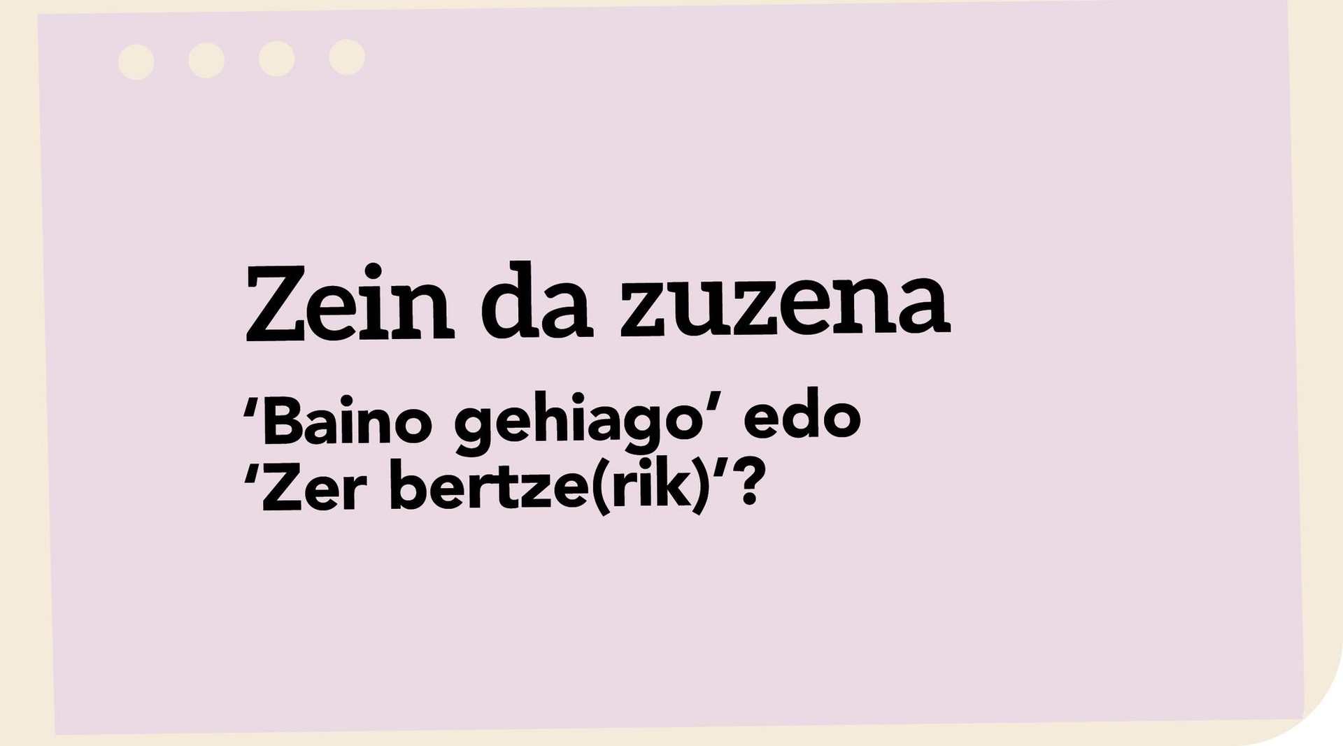 ‘Baino gehiago’ edo ‘Zer bertze(rik)’?