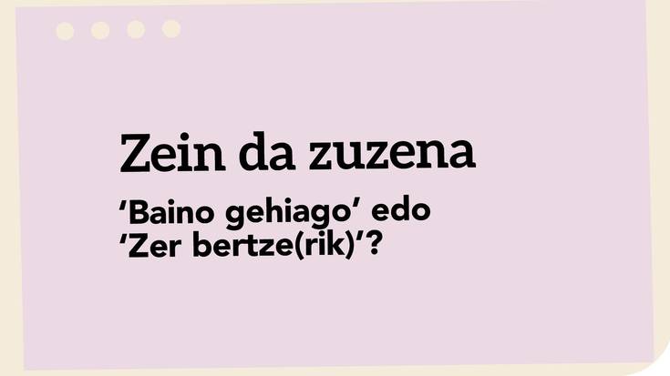 ‘Baino gehiago’ edo ‘Zer bertze(rik)’?