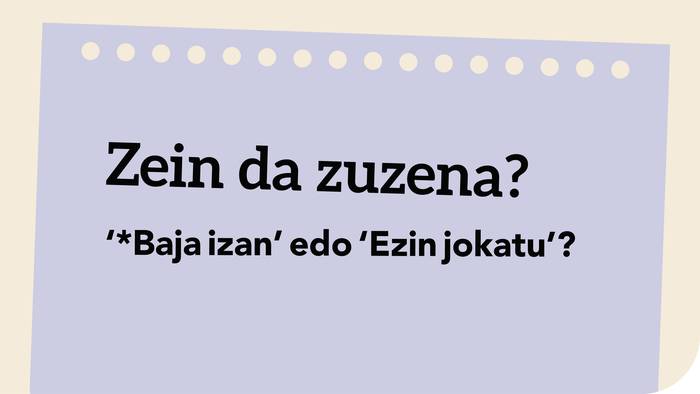 ‘*Baja izan’ edo ‘Ezin jokatu’?