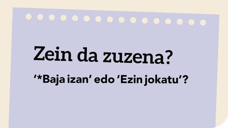 ‘*Baja izan’ edo ‘Ezin jokatu’?