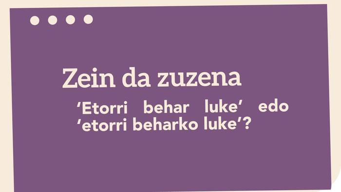 ‘Etorri behar luke’ edo ‘etorri beharko luke’?
