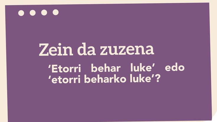 ‘Etorri behar luke’ edo ‘etorri beharko luke’?
