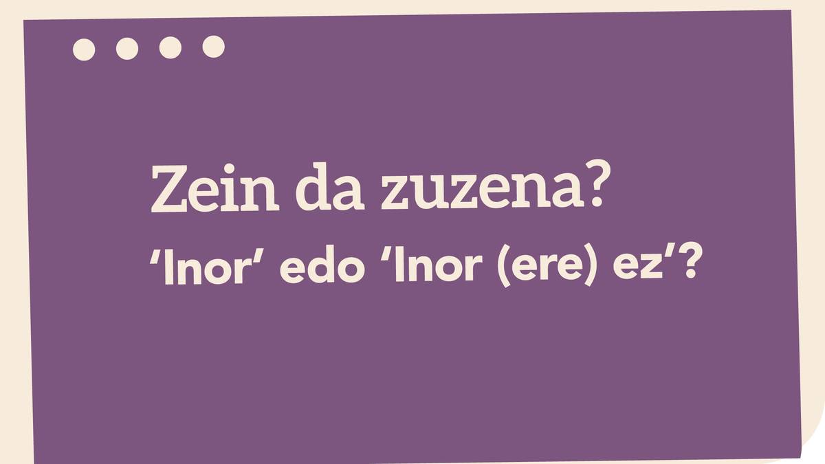 ‘Inor’ edo ‘Inor (ere) ez’?