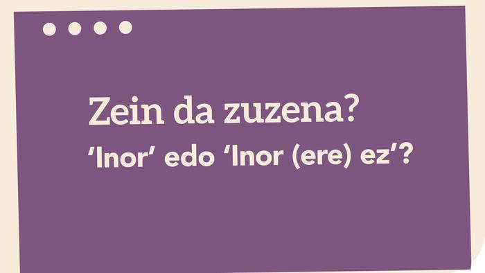 ‘Inor’ edo ‘Inor (ere) ez’?