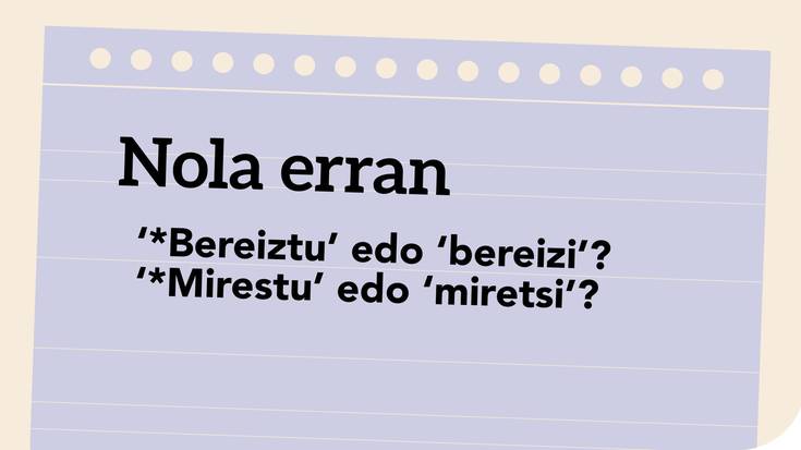 ‘*Bereiztu’ edo ‘bereizi’? ‘*Mirestu’ edo ‘miretsi’?