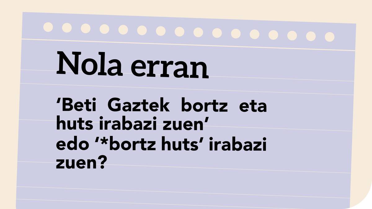 'Beti Gaztek bortz eta huts irabazi zuen' edo '*Bortz huts irabazi zuen'?