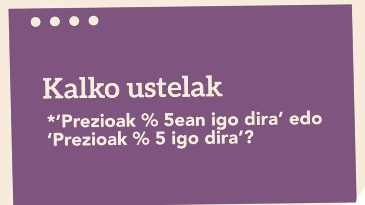 *'Prezioak % 5ean igo dira' edo 'Prezioak % 5 igo dira'?