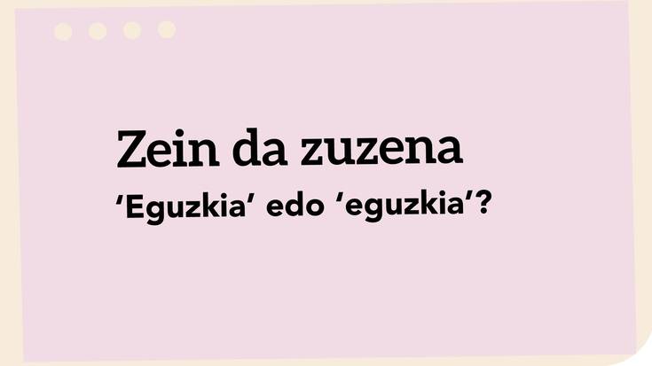 ‘Eguzkia’ edo ‘eguzkia’?