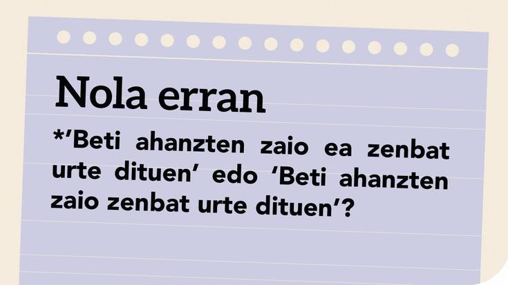 '*Beti ahanzten zaio ea zenbat urte dituen’ edo ‘Beti ahazten zaio zenbat urte dituen’?