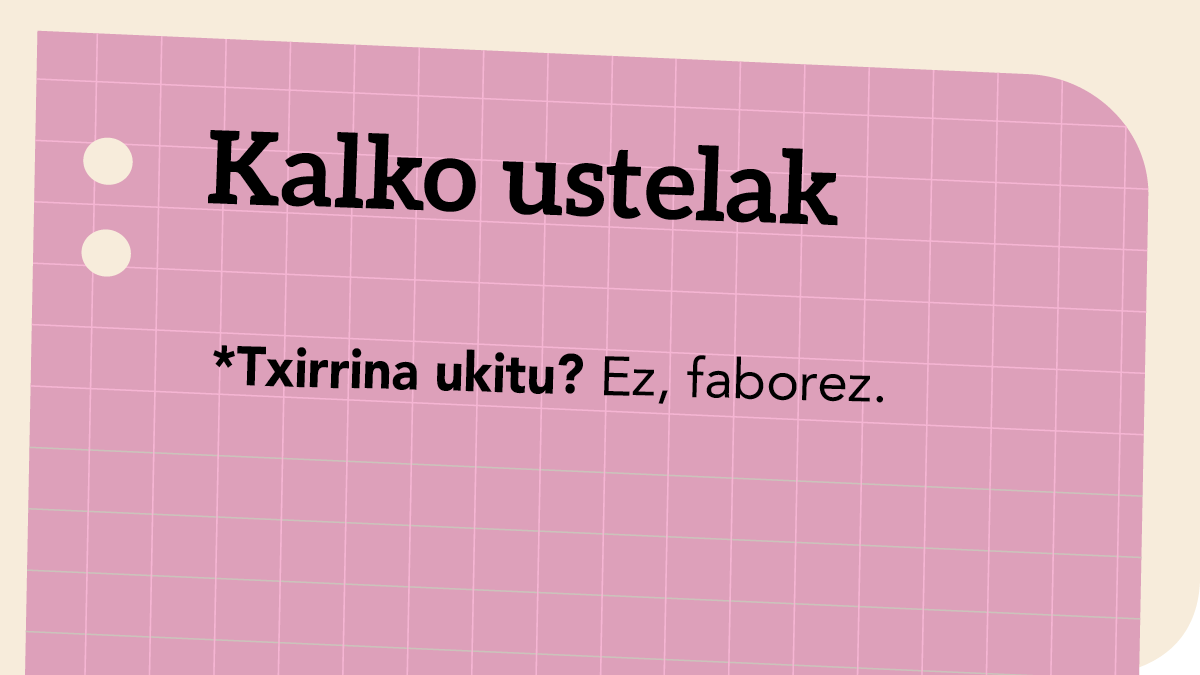*Txirrina ukitu? Ez, faborez.