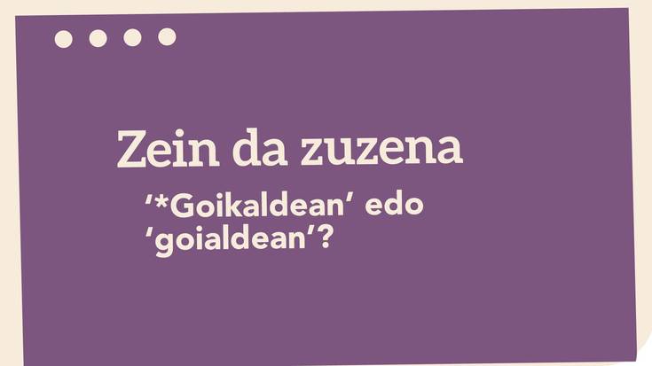 ‘*Goikaldean’ edo ‘goialdean’?