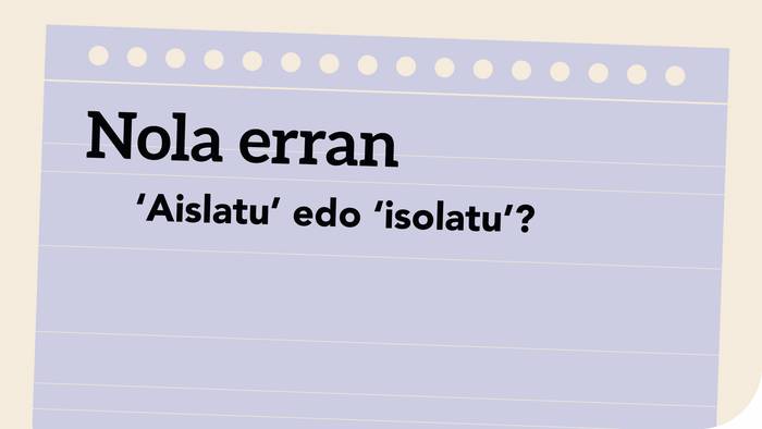 ‘*Aislatu’ edo ‘isolatu’?