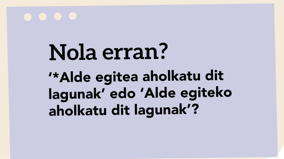 ‘*Alde egitea aholkatu dit lagunak’ edo ‘Alde egiteko aholkatu dit lagunak’?