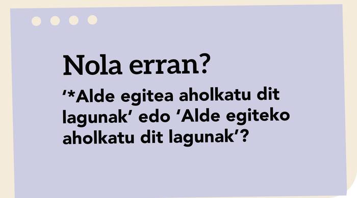 ‘*Alde egitea aholkatu dit lagunak’ edo ‘Alde egiteko aholkatu dit lagunak’?