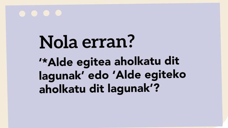 ‘*Alde egitea aholkatu dit lagunak’ edo ‘Alde egiteko aholkatu dit lagunak’?