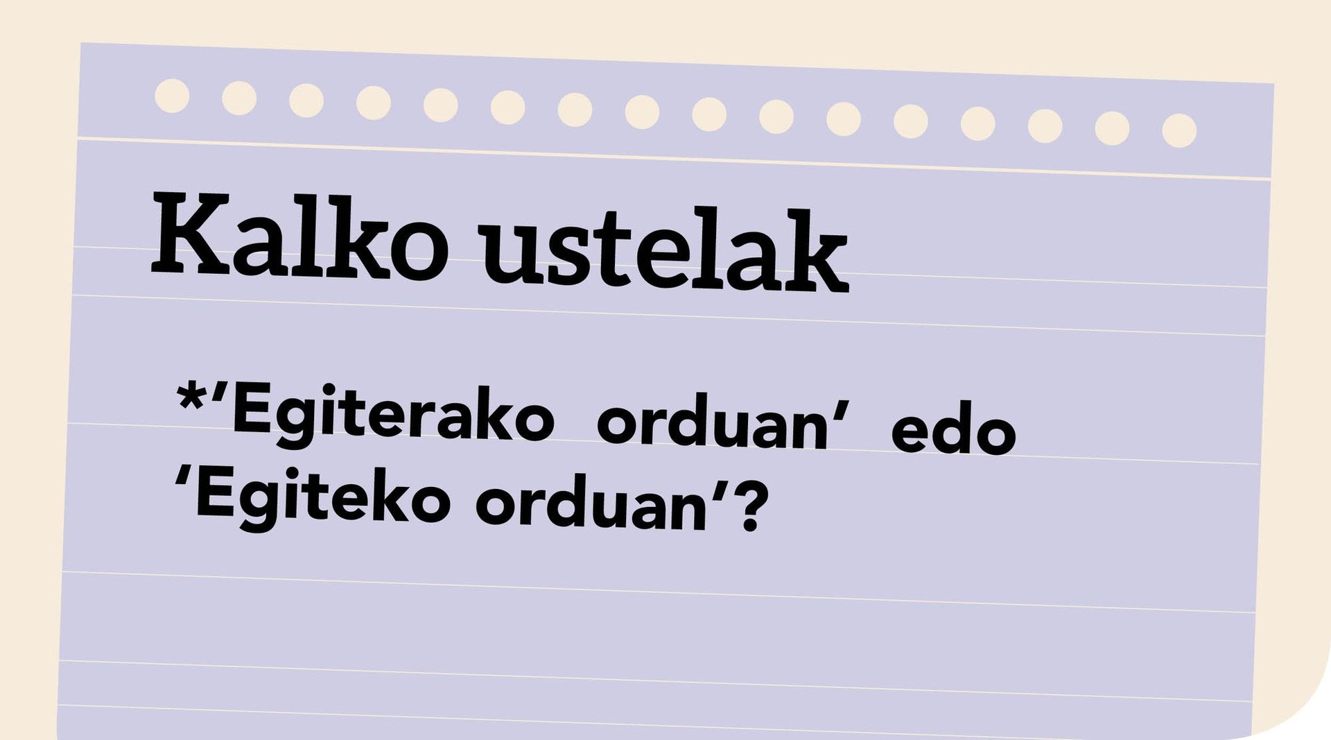 *’Egiterako orduan’ edo ‘Egiteko orduan’?
