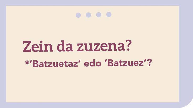 *’Batzuetaz’ edo ‘Batzuez’?