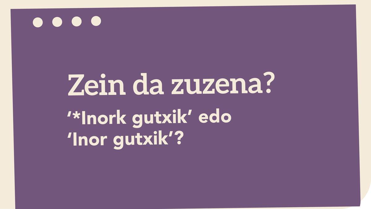 ‘*Inork gutxik’ edo ‘Inor gutxik’?