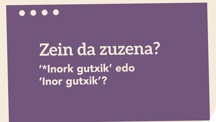 ‘*Inork gutxik’ edo ‘Inor gutxik’?