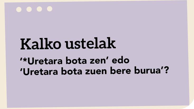 ‘*Uretara bota zen’ edo ‘Uretara bota zuen bere burua’?
