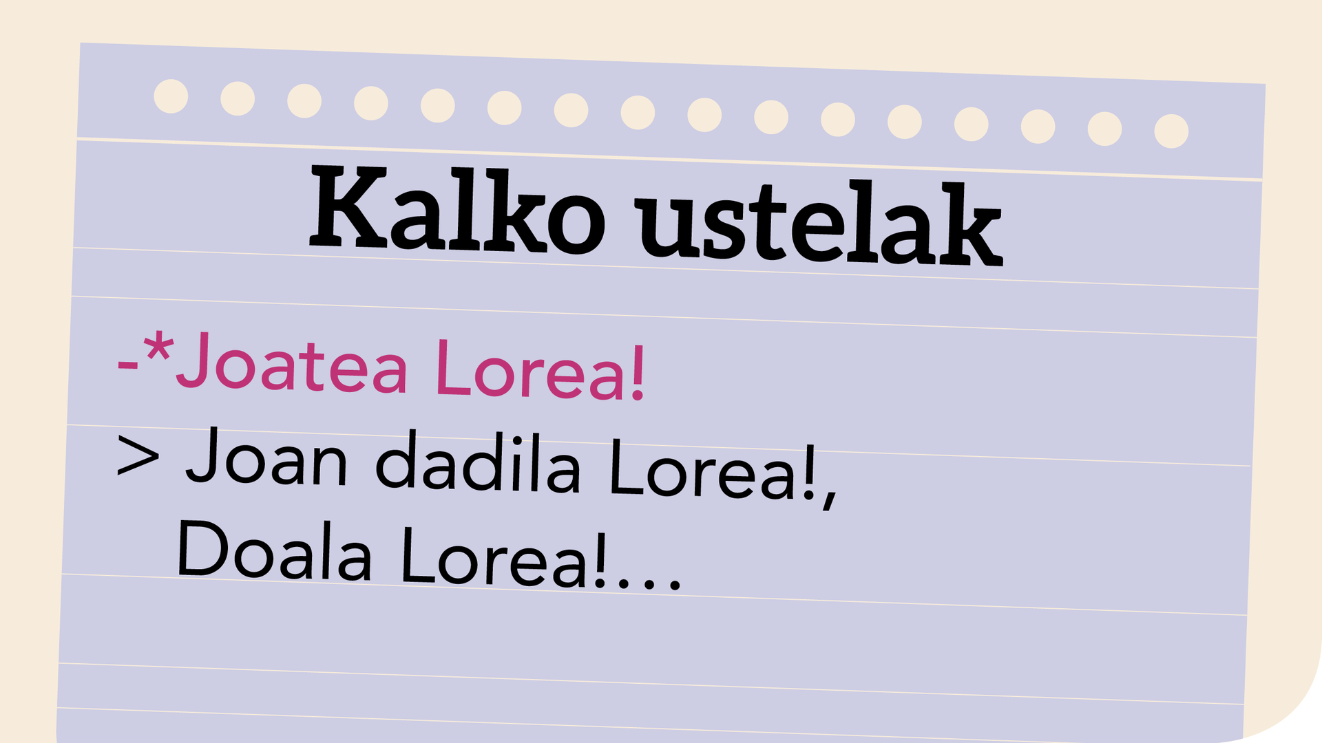 *Etortzea bera!, *Egitea Nereak!, *Joatea Lorea!…
