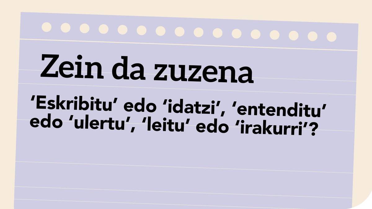 ‘Eskribitu’ edo ‘idatzi’, ‘entenditu’ edo ‘ulertu’, ‘leitu’ edo ‘irakurri’?