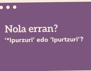 ‘*Ipurzuri’ edo ‘Ipurtzuri’?