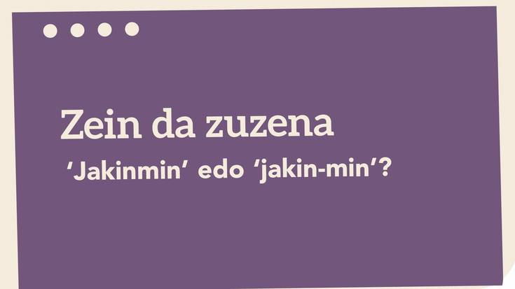 ‘*Jakinmin’ edo ‘jakin-min’?