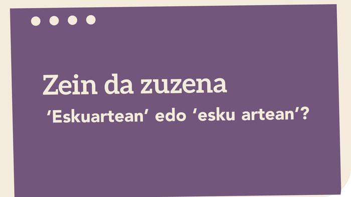 ‘*Eskuartean’ edo ‘esku artean’?